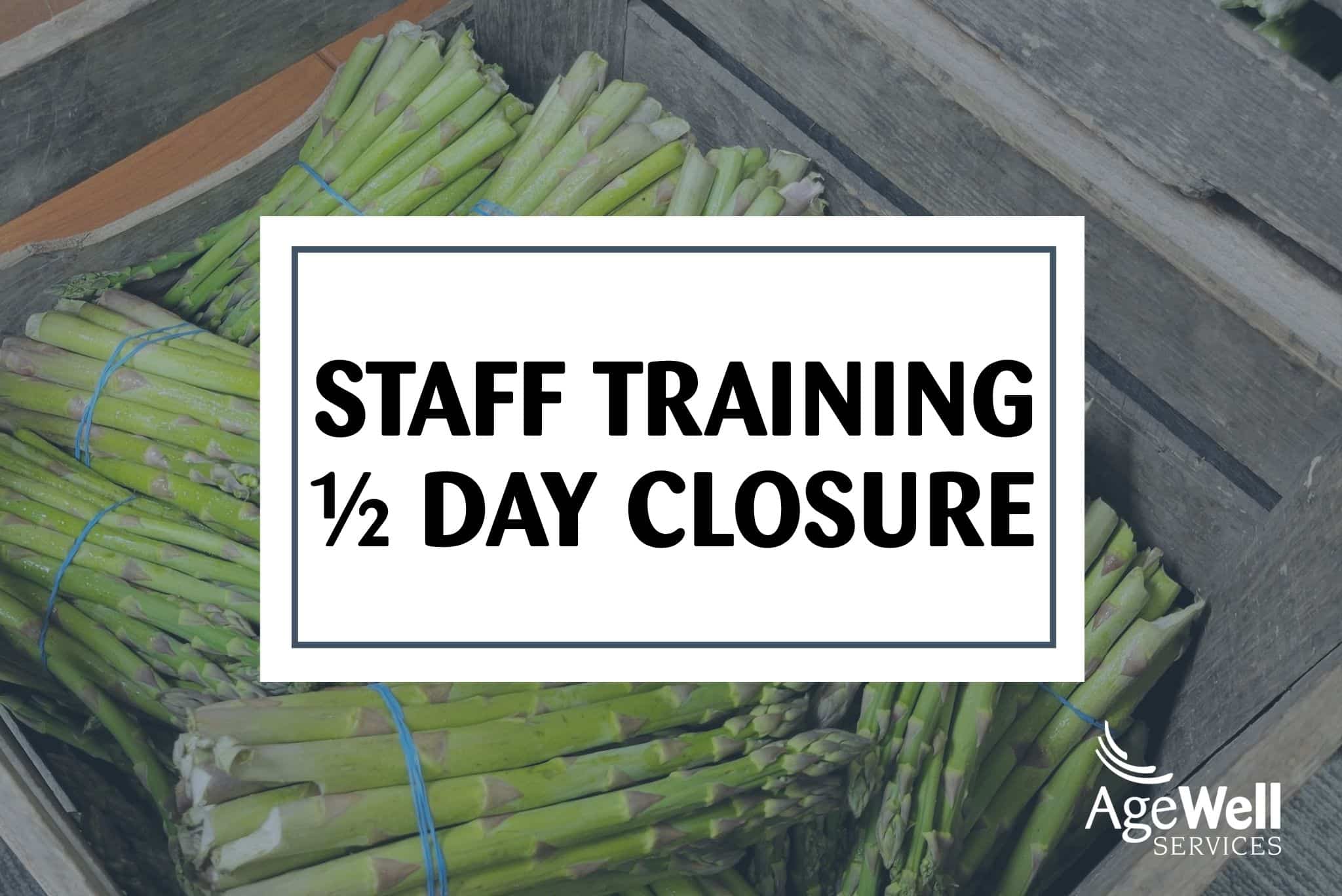 Picture of asparagus with the words "Staff Training, 1/2 Day Closure"